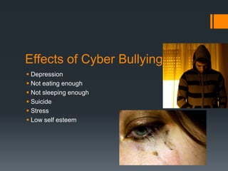 Effects of Cyber BullyingDepressionNot eating enoughNot sleeping enoughSuicideStressLow self esteem