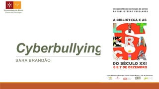 Universidade do Minho
Escola de Psicologia

Cyberbullying
SARA BRANDÃO

 