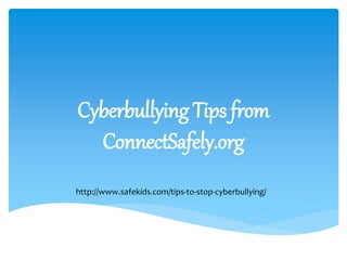 Cyberbullying Tips from
ConnectSafely.org
http://www.safekids.com/tips-to-stop-cyberbullying/
 