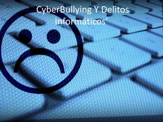 ‘CyberBullying Y Delitos
Informáticos’
 