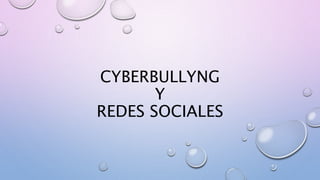 CYBERBULLYNG
Y
REDES SOCIALES
 