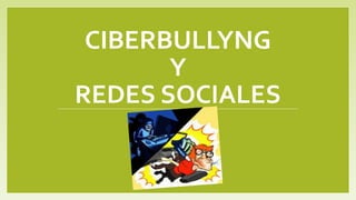 CIBERBULLYNG
Y
REDES SOCIALES
 