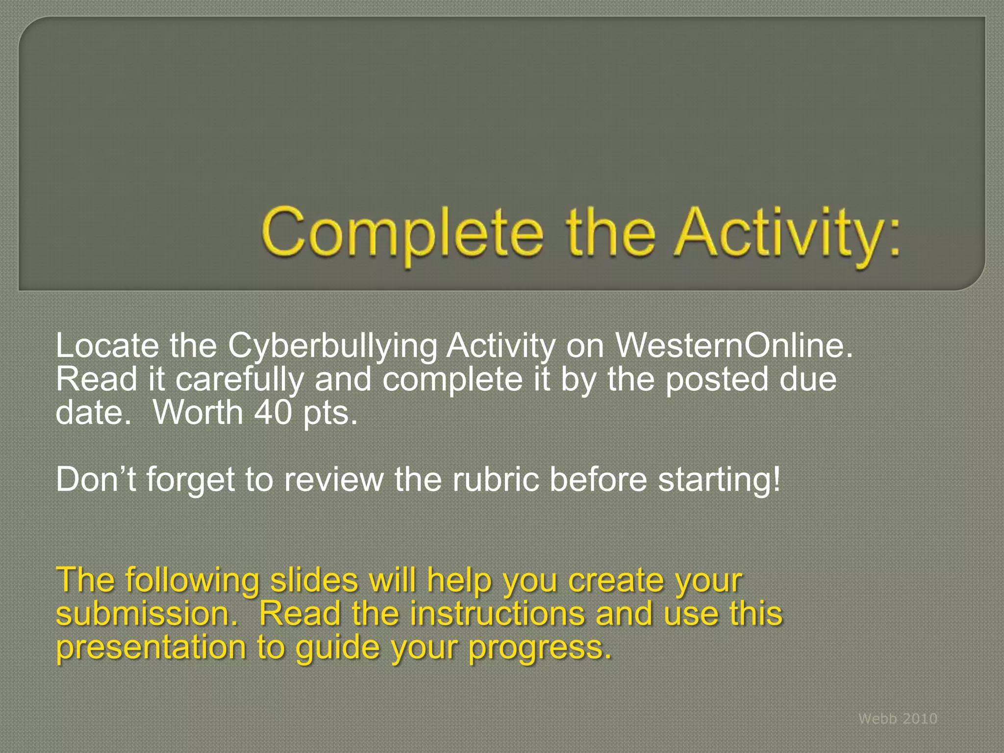 Is it against the law?That depends…In the First Amendment we are all given the right of freedom of speech.There have been numerous court cases concerning cyberbullying, however each is individual and rulings remain just as unique and difficult to predict.Webb 2010