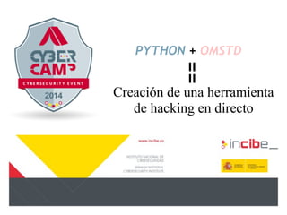 PYTHON + OMSTD
Creación de una herramienta
de hacking en directo
==
 