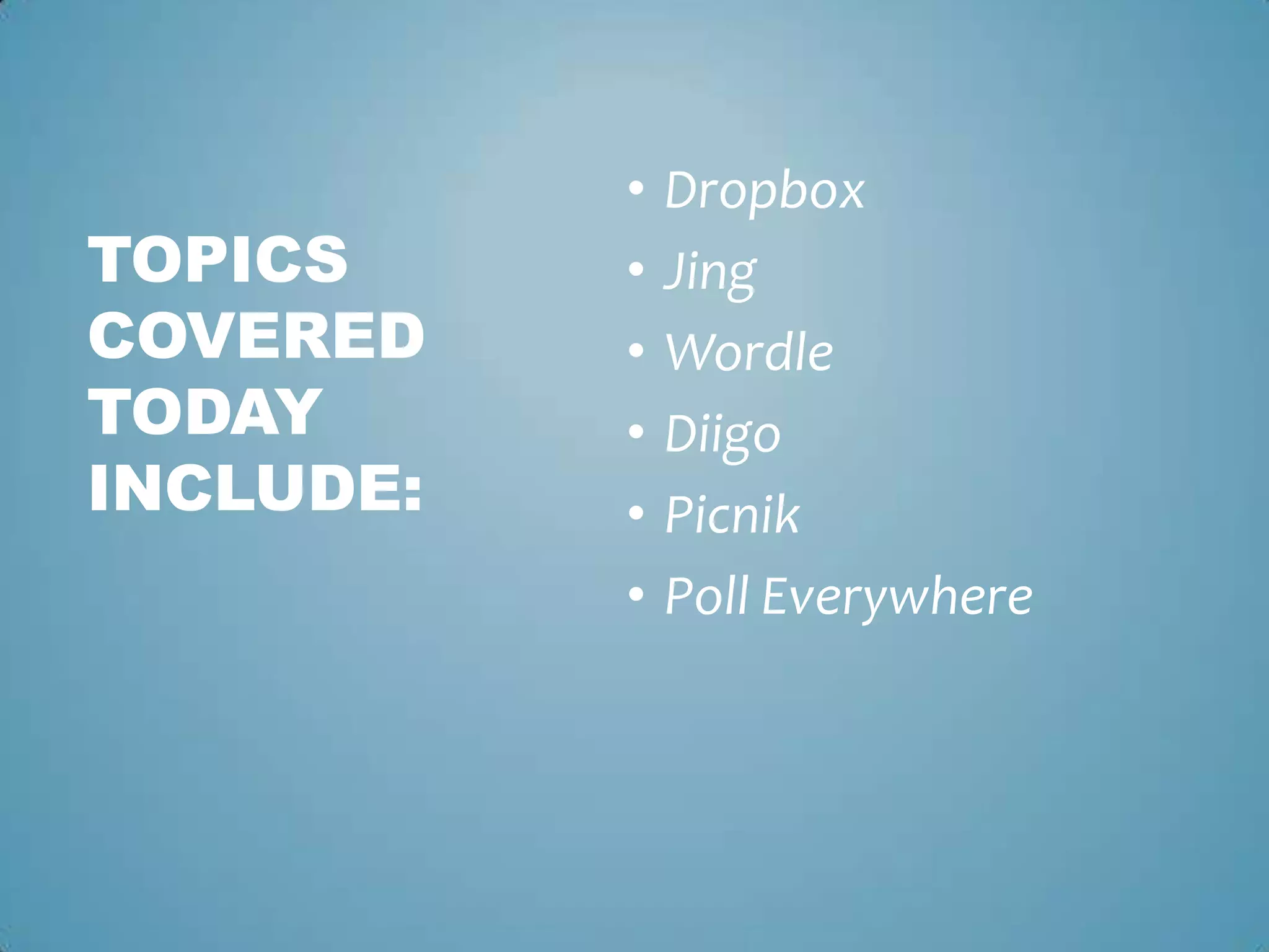 DropboxJingWordleDiigoPicnikPoll EverywhereTopics Covered Today Include: