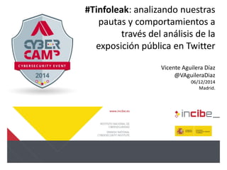 #Tinfoleak: analizando nuestras
pautas y comportamientos a
través del análisis de la
exposición pública en Twitter
Vicente Aguilera Díaz
@VAguileraDiaz
06/12/2014
Madrid.
 