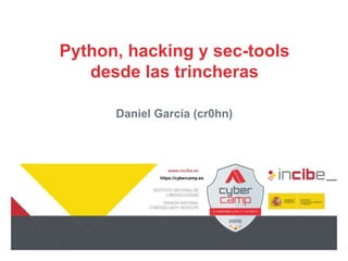 https://cybercamp.es
Python, hacking y sec-tools
desde las trincheras
Daniel García (cr0hn)
 