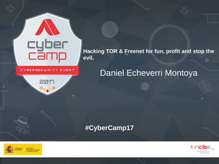 #CyberCamp17
Hacking TOR & Freenet for fun, profit and stop the
evil.
Daniel Echeverri Montoya
 