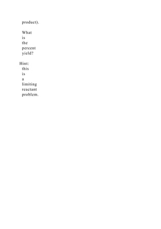 product).
What
is
the
percent
yield?
Hint:
this
is
a
limiting
reactant
problem.
 