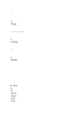 +
6
O2(g)
-­‐-­‐-­‐-­‐-­‐>
6
CO2(g)
+
6
H2O(l)
10. 90.0
g
of
FeCl3
reacts
with
52.0
 