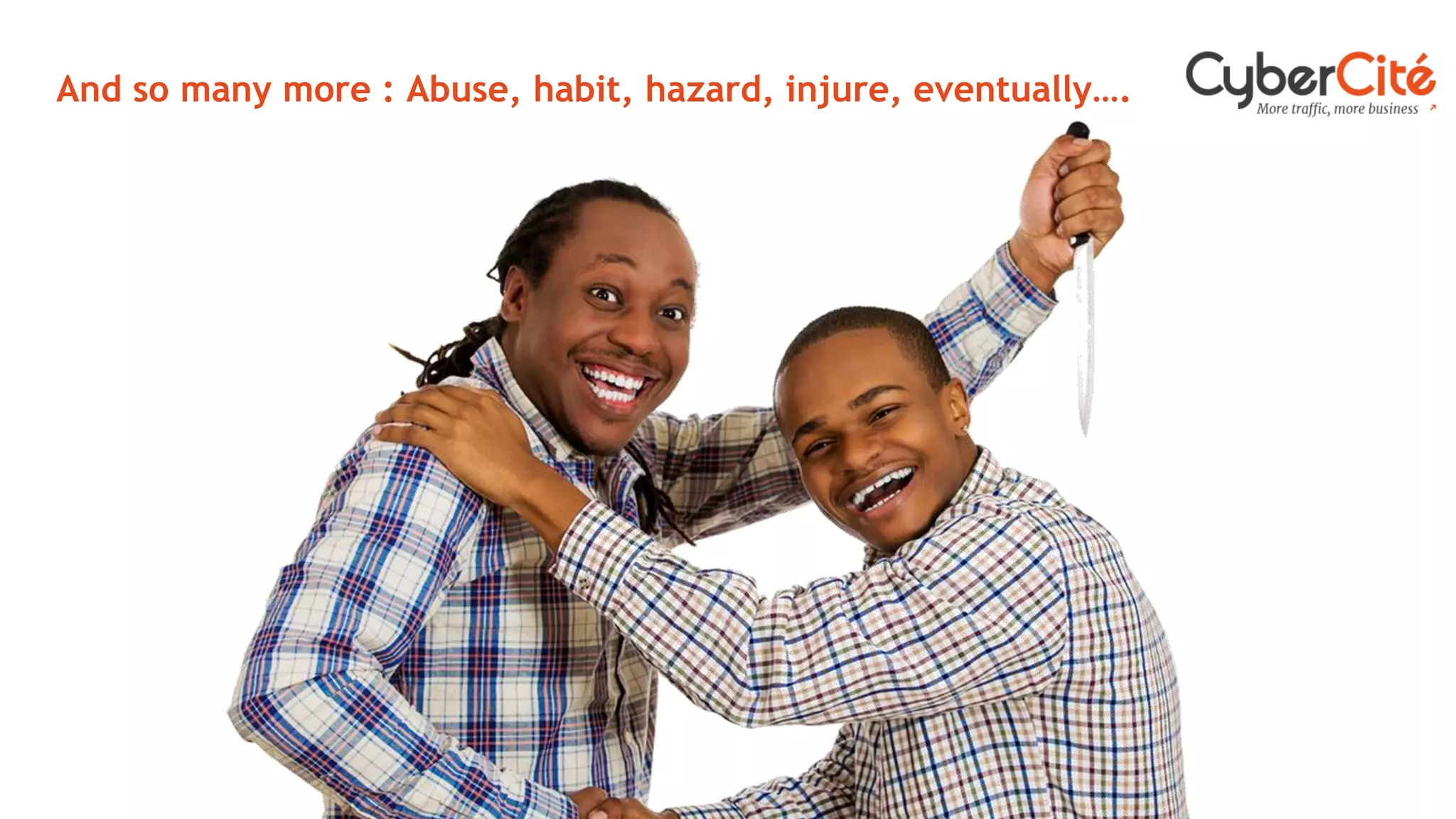 And so many more : Abuse, habit, hazard, injure, eventually….
 