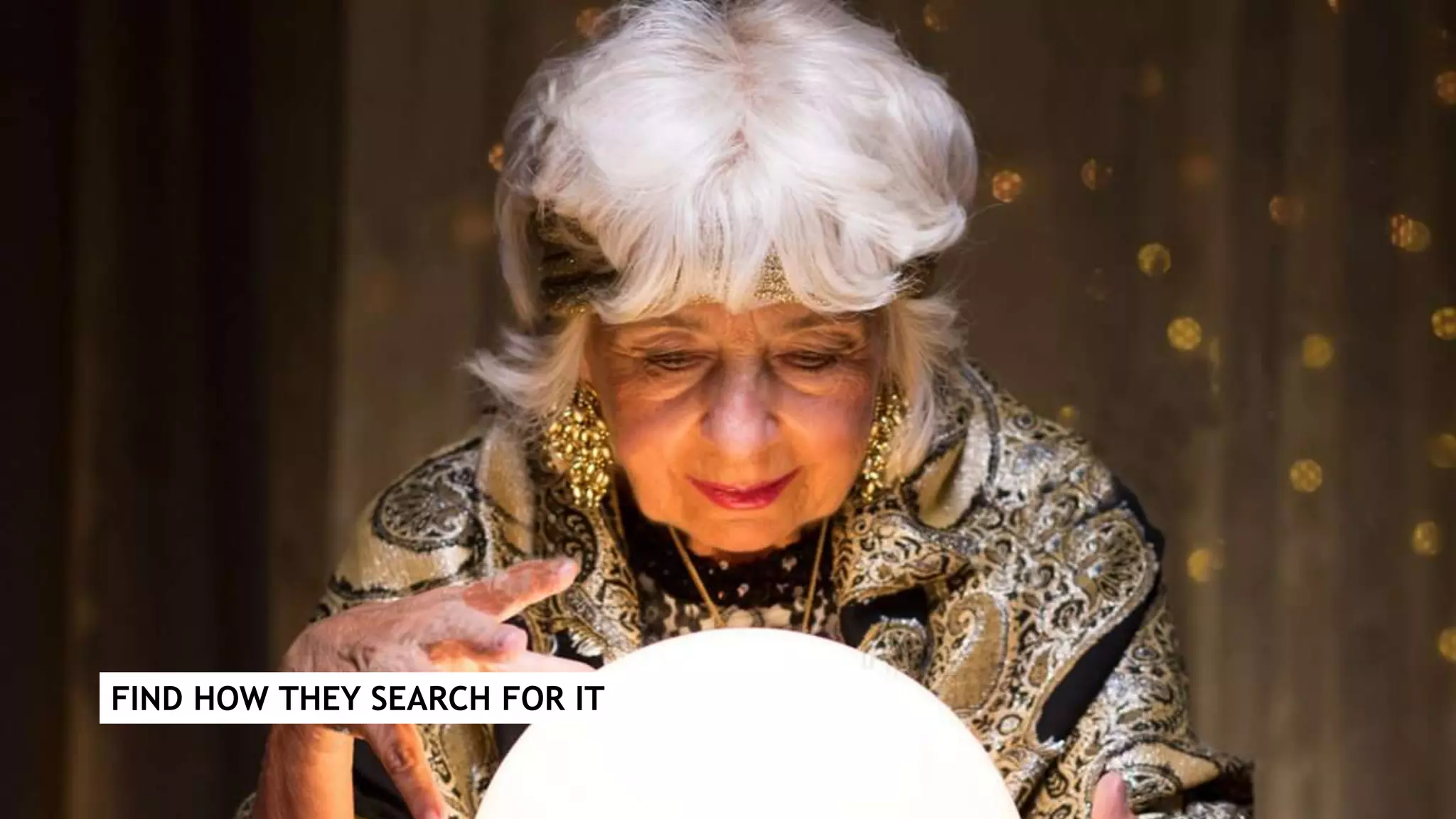 FIND HOW THEY SEARCH FOR IT
 