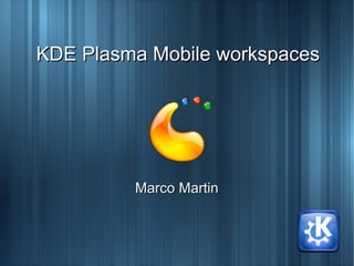 KDE Plasma Mobile workspaces




         Marco Martin
 