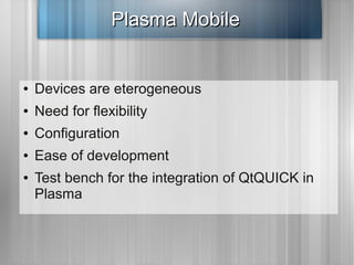 Plasma Mobile


●   Devices are eterogeneous
●   Need for flexibility
●   Configuration
●   Ease of development
●   Test b...