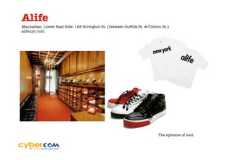 Alife
Manhattan, Lower East Side: 158 Rivington St. (between Suffolk St. & Clinton St.)
alifenyc.com




                                                                           The epitome of cool.
 