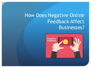 How Does Negative Online
Feedback Affect
Businesses?
 