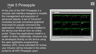 6
At the core of the WiFi Pineapple is a
modular web interface designed to simplify
the management and execution of
advanc...