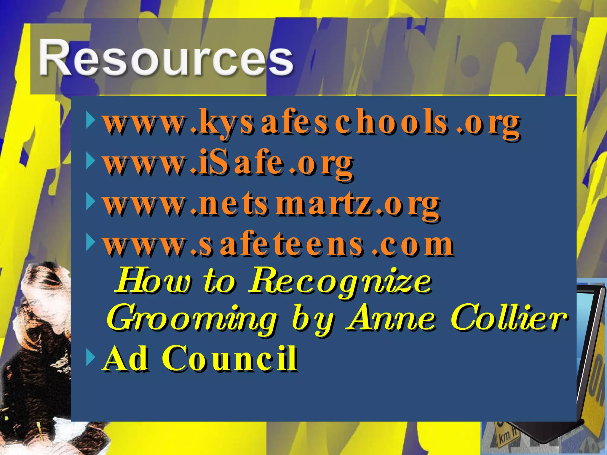 www.kysafeschools.org www.iSafe.org www.netsmartz.org www.safeteens.com   How   to Recognize Grooming by Anne Collier   Ad Council 