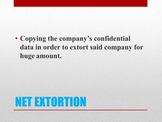NET EXTORTIONCopying the company’s confidential data in order to extort said company for hugeamount.