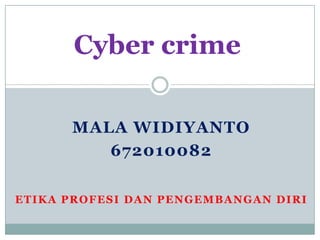 Cyber crime MALA WIDIYANTO 672010082 EtikaProfesidanPengembanganDiri 