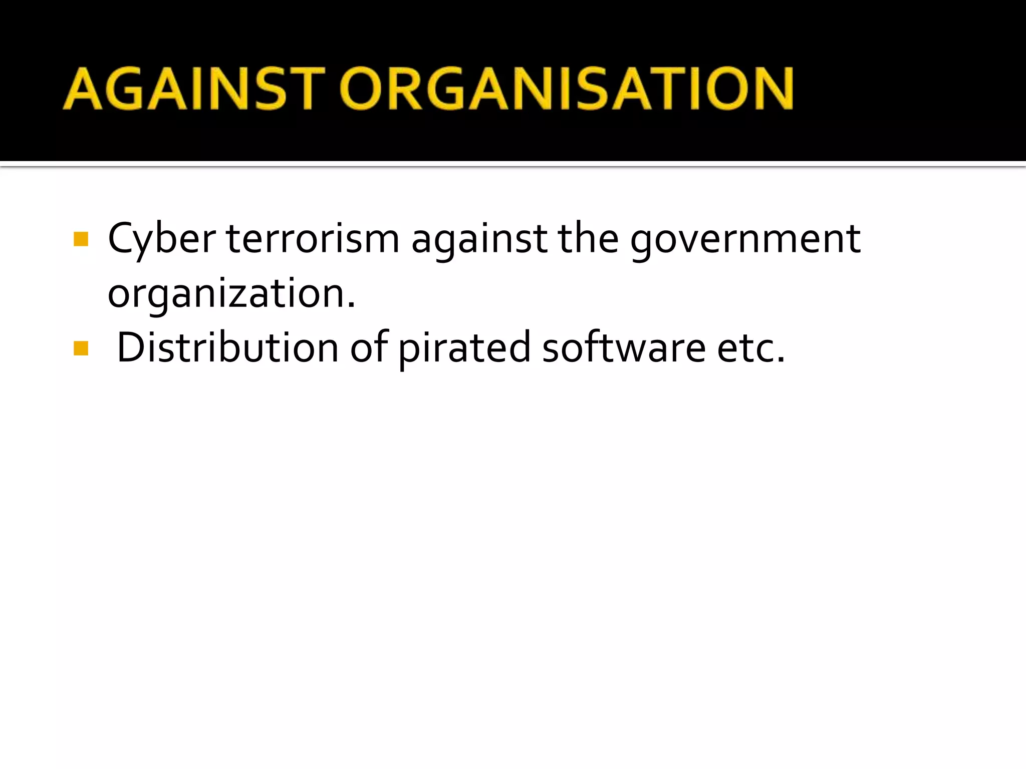  Cyber terrorism against the government
organization.
 Distribution of pirated software etc.
 