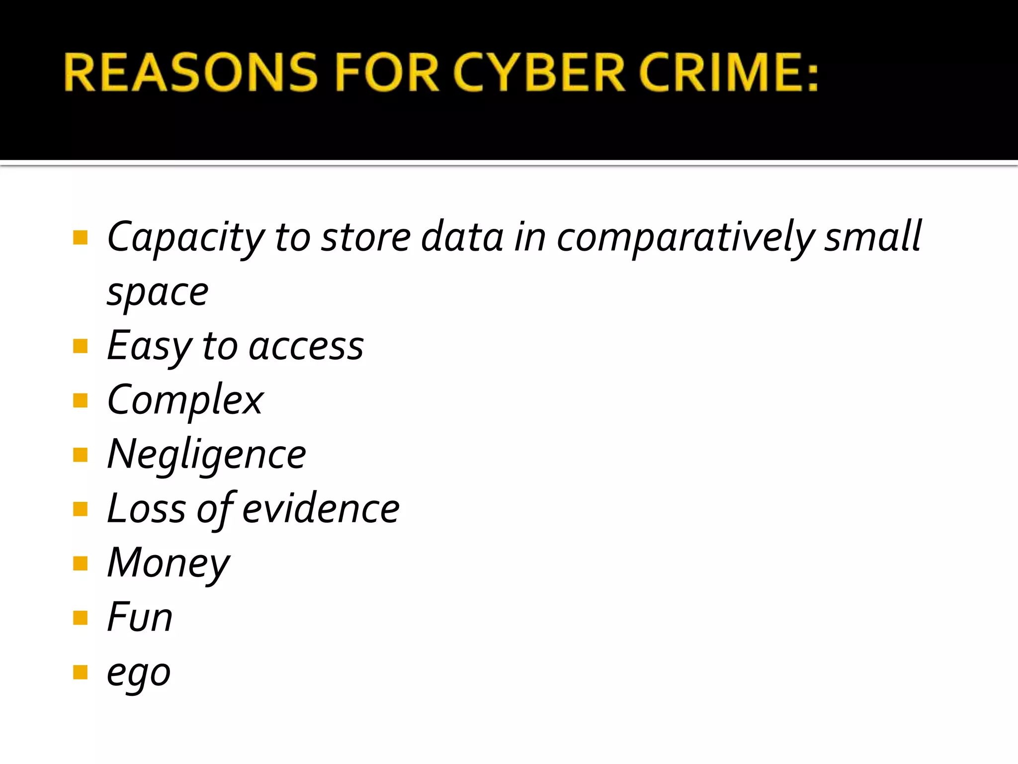  Capacity to store data in comparatively small
space
 Easy to access
 Complex
 Negligence
 Loss of evidence
 Money
 Fun
 ego
 