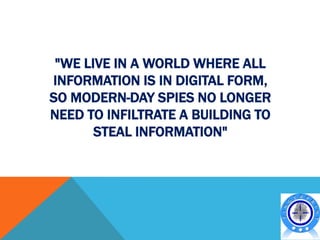 "WE LIVE IN A WORLD WHERE ALL
INFORMATION IS IN DIGITAL FORM,
SO MODERN-DAY SPIES NO LONGER
NEED TO INFILTRATE A BUILDING TO
       STEAL INFORMATION"
 