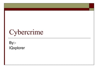 Cybercrime By:- IQxplorer 
