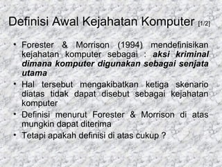 Definisi Awal Kejahatan Komputer [1/2]
• Forester & Morrison (1994) mendefinisikan
kejahatan komputer sebagai : aksi krimi...