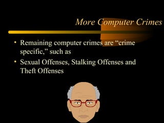 More Computer Crimes
• Remaining computer crimes are “crime
specific,” such as
• Sexual Offenses, Stalking Offenses and
Theft Offenses
 