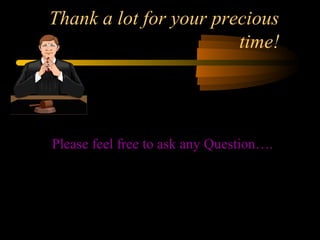 Thank a lot for your precious
time!
Please feel free to ask any Question….
 