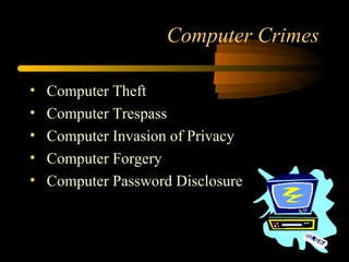 Computer Crimes
• Computer Theft
• Computer Trespass
• Computer Invasion of Privacy
• Computer Forgery
• Computer Password Disclosure
 