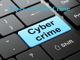 TYPES OF CYBER CRIME
 