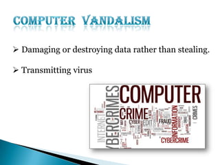  Damaging or destroying data rather than stealing.
 Transmitting virus

 