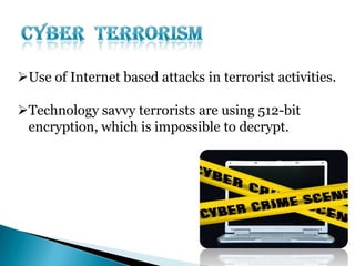 Use of Internet based attacks in terrorist activities.
Technology savvy terrorists are using 512-bit
encryption, which is impossible to decrypt.

 