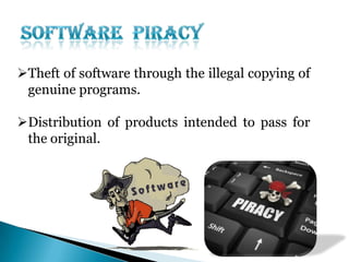 Theft of software through the illegal copying of
genuine programs.
Distribution of products intended to pass for
the original.

 