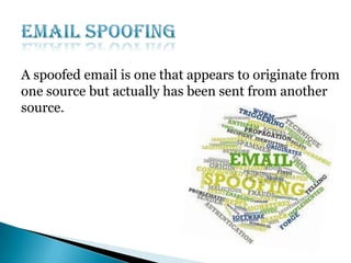 A spoofed email is one that appears to originate from
one source but actually has been sent from another
source.

 