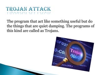 The program that act like something useful but do
the things that are quiet damping. The programs of
this kind are called as Trojans.

 