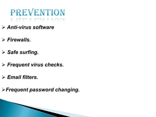  Anti-virus software

 Firewalls.
 Safe surfing.

 Frequent virus checks.
 Email filters.
Frequent password changing.

 