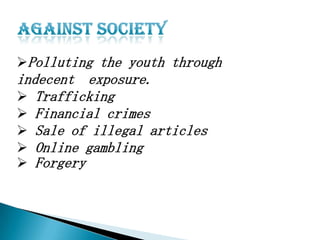 Polluting the youth through

indecent exposure.
 Trafficking
 Financial crimes
 Sale of illegal articles
 Online gambling
 Forgery

 