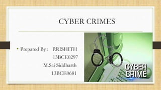 CYBER CRIMES
• Prepared By : P.RISHITH
13BCE0297
M.Sai Siddharth
13BCE0681
 