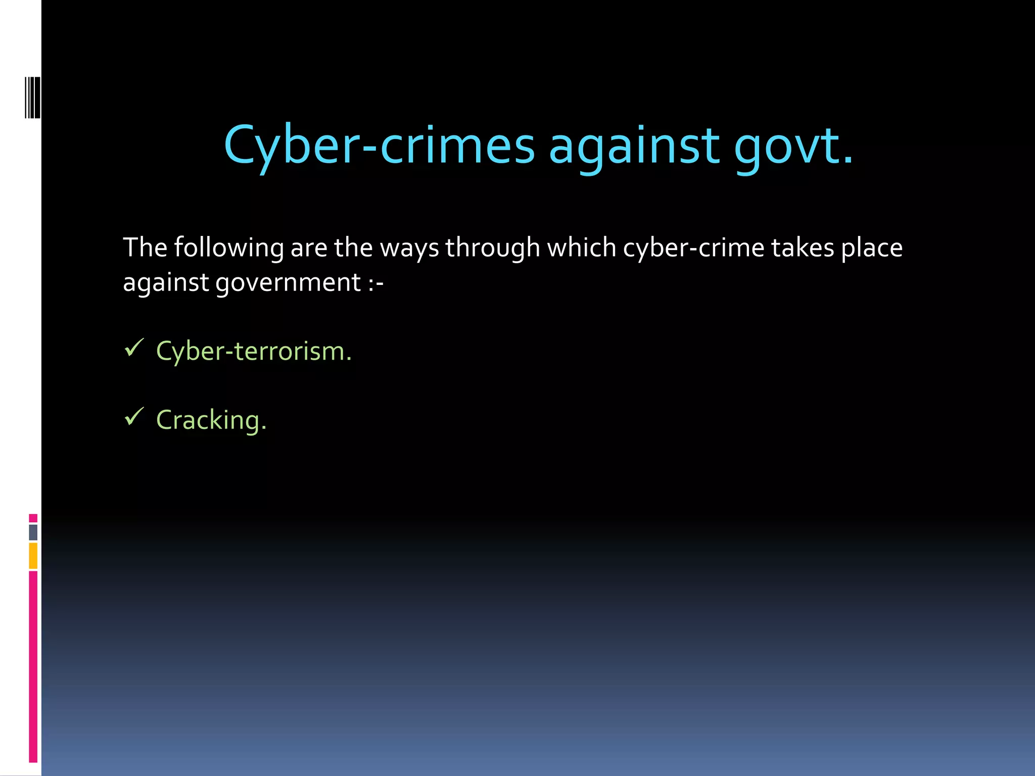 Cyber-crimes against govt.
The following are the ways through which cyber-crime takes place
against government :-
 Cyber-terrorism.
 Cracking.
 