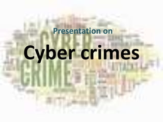 Cyber crimes
Presentation on
 