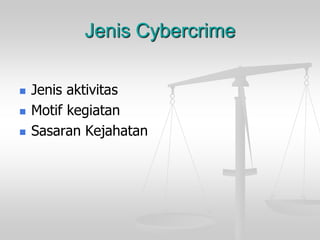 Jenis Cybercrime 
Jenisaktivitas 
Motif kegiatan 
SasaranKejahatan  
