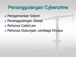 Penanggulangan Cybercrime 
Mengamankan Sistem 
Penanggulangan Global 
Perlunya CyberLaw 
Perlunya Dukungan Lembaga Khusus 