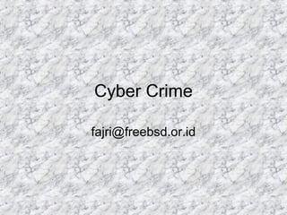 Cyber Crime
fajri@freebsd.or.id
 