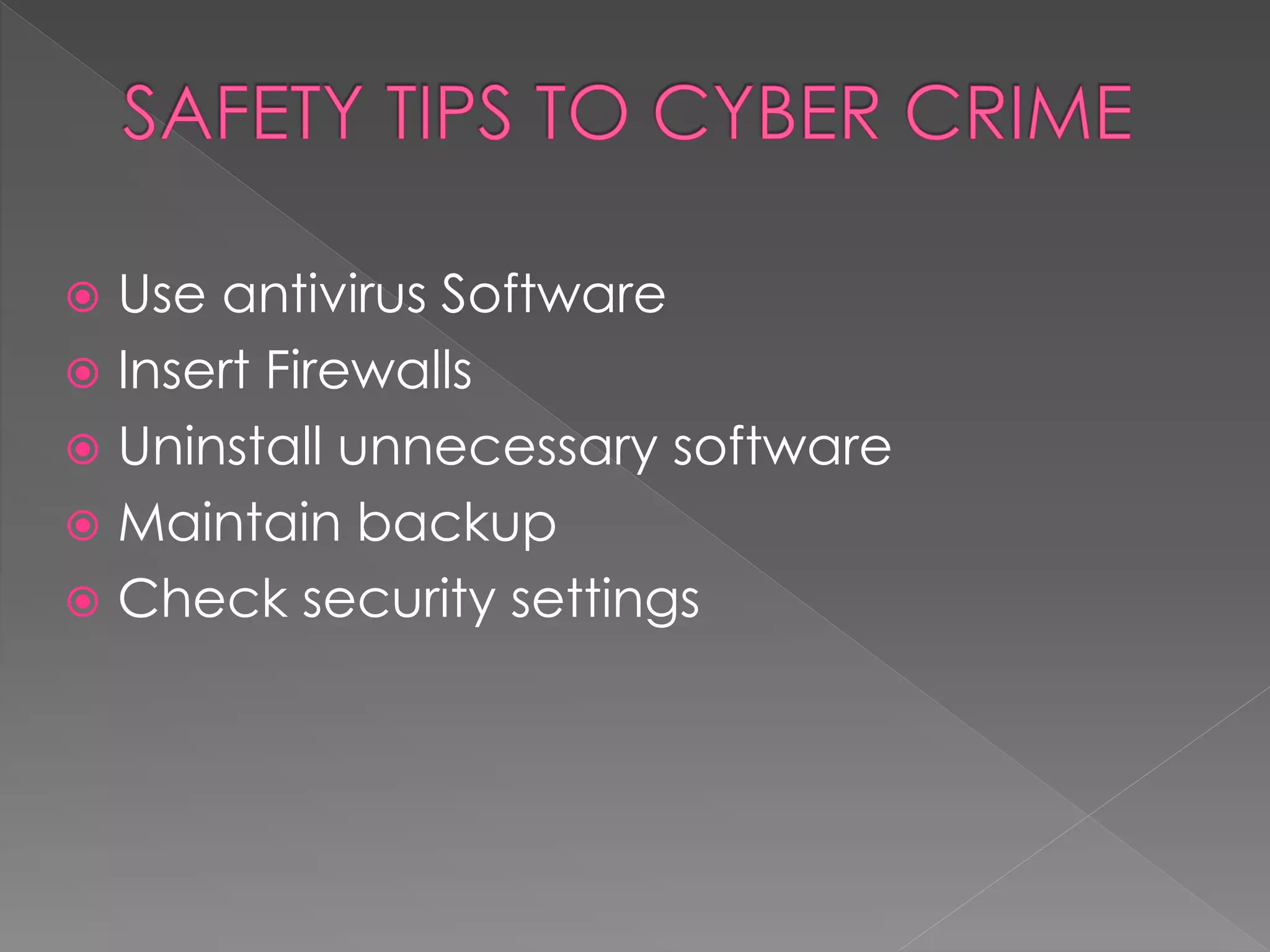  Use antivirus Software
 Insert Firewalls
 Uninstall unnecessary software
 Maintain backup
 Check security settings
 