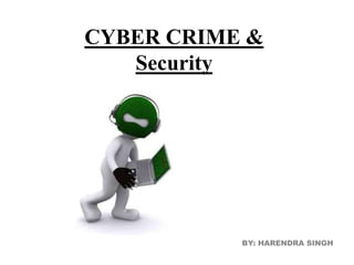 CYBER CRIME &
Security
BY: HARENDRA SINGH
 