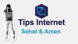 Tips Internet
Sehat & Aman
 