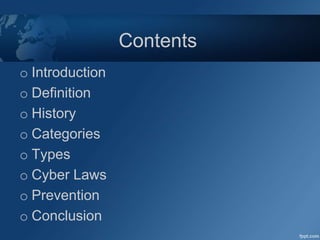 Contents
o Introduction
o Definition
o History
o Categories
o Types
o Cyber Laws
o Prevention
o Conclusion
 